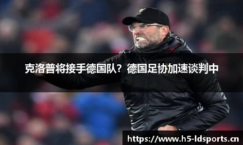 克洛普将接手德国队？德国足协加速谈判中