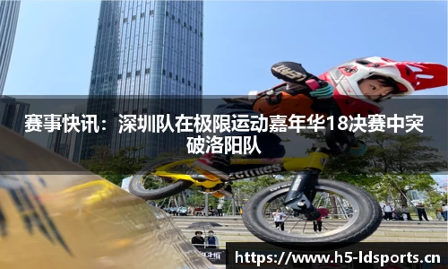 赛事快讯：深圳队在极限运动嘉年华18决赛中突破洛阳队