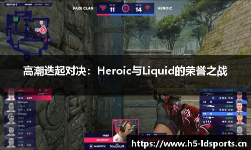 高潮迭起对决：Heroic与Liquid的荣誉之战